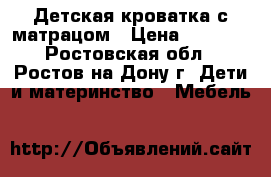 Детская кроватка с матрацом › Цена ­ 1 200 - Ростовская обл., Ростов-на-Дону г. Дети и материнство » Мебель   